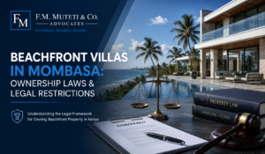 Beachfront Villas in Mombasa: A Legal Guide to Ownership & Restrictions
