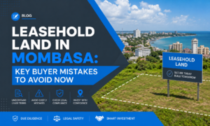 Leasehold Land in Mombasa: Key Buyer Mistakes to Avoid Now